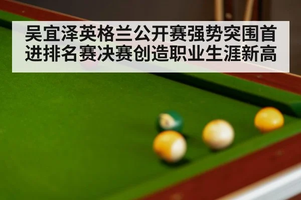 吴宜泽英格兰公开赛强势突围首进排名赛决赛创造职业生涯新高