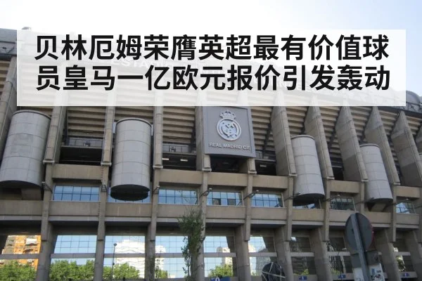 贝林厄姆荣膺英超最有价值球员皇马一亿欧元报价引发轰动